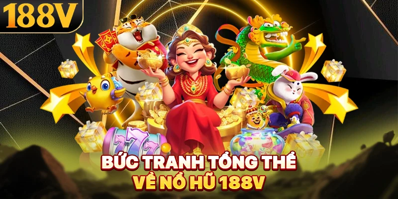 Bức tranh tổng thể về nổ hũ 188V