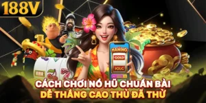 Cách Chơi Nổ Hũ Chuẩn Bài Dễ Thắng Cao Thủ Đã Thử