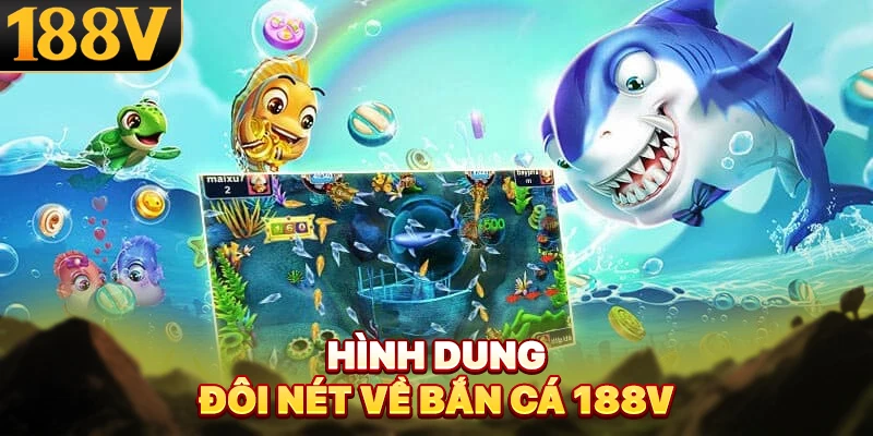 Hình dung đôi nét về bắn cá 188V