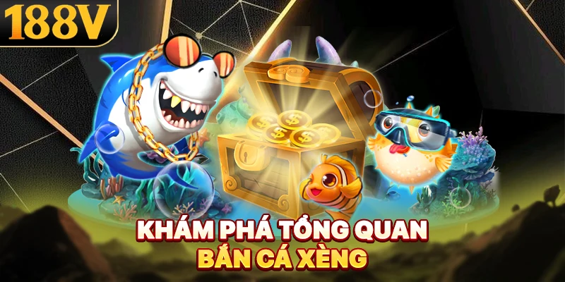 Khám phá tổng quan bắn cá xèng