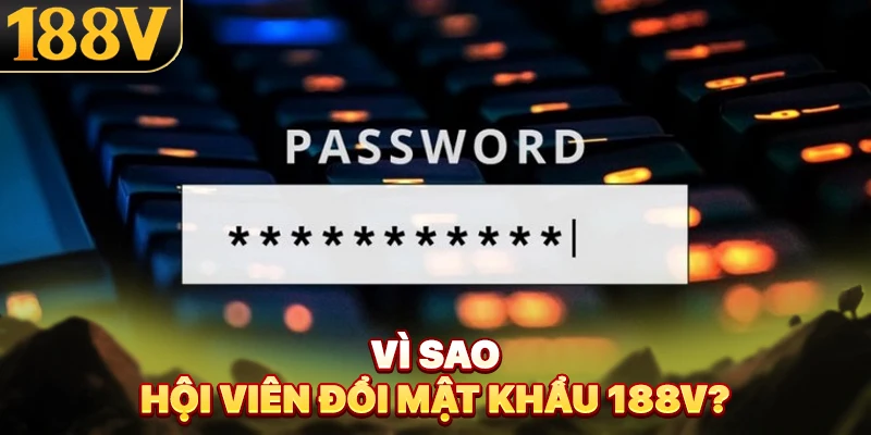 Vì sao hội viên đổi mật khẩu 188V?